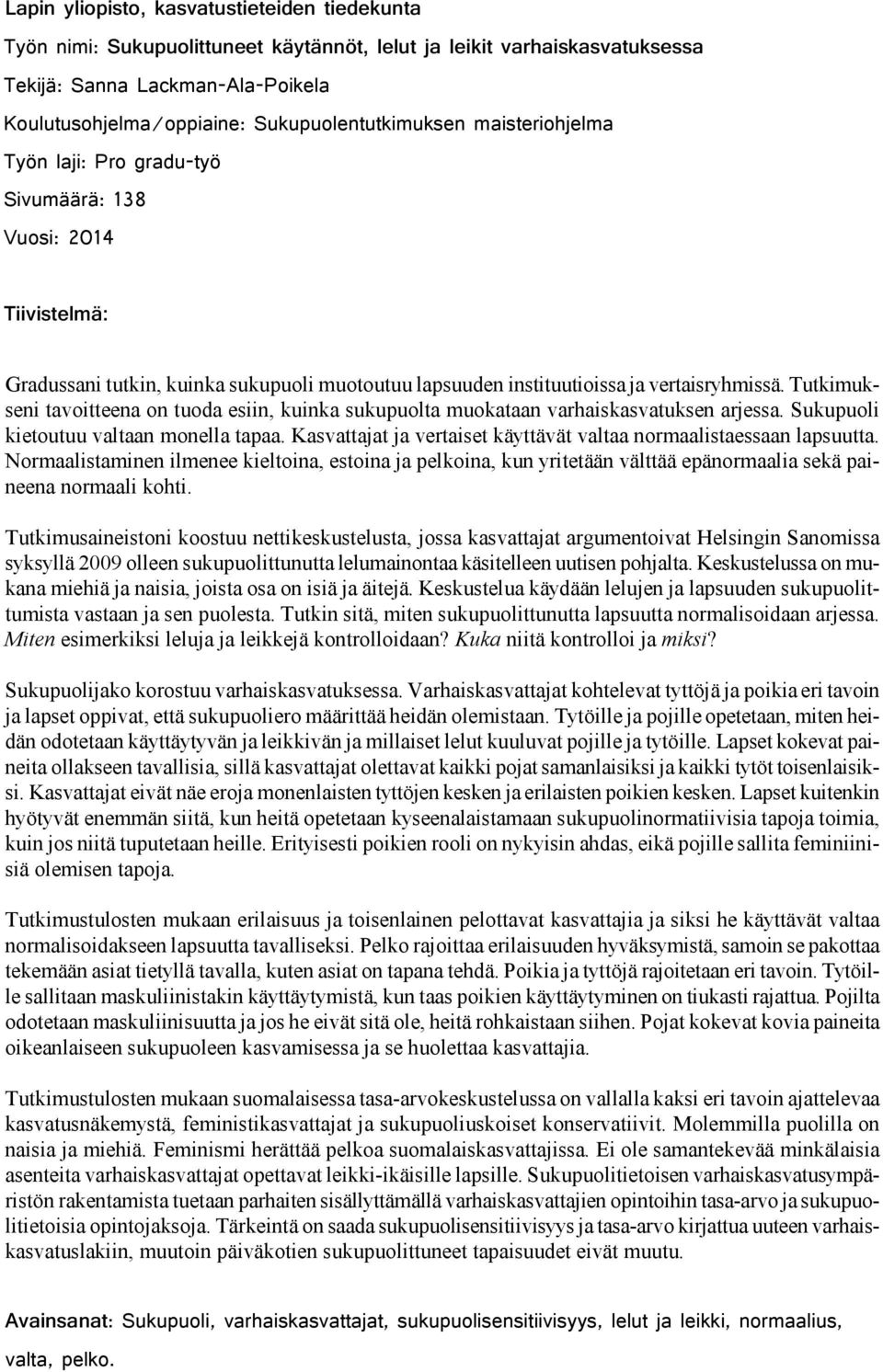 Tutkimukseni tavoitteena on tuoda esiin, kuinka sukupuolta muokataan varhaiskasvatuksen arjessa. Sukupuoli kietoutuu valtaan monella tapaa.