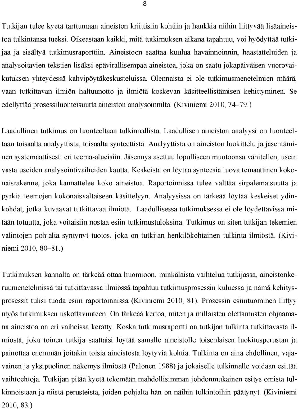 Aineistoon saattaa kuulua havainnoinnin, haastatteluiden ja analysoitavien tekstien lisäksi epävirallisempaa aineistoa, joka on saatu jokapäiväisen vuorovaikutuksen yhteydessä
