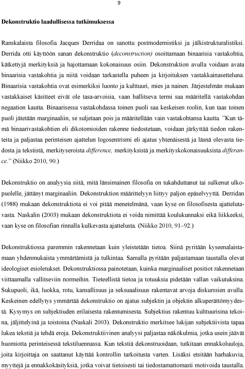 Dekonstruktion avulla voidaan avata binaarisia vastakohtia ja niitä voidaan tarkastella puheen ja kirjoituksen vastakkainasetteluna.