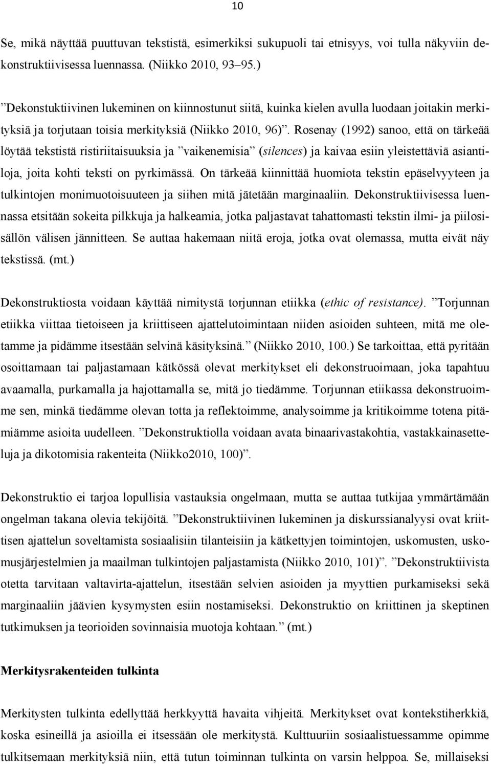 Rosenay (1992) sanoo, että on tärkeää löytää tekstistä ristiriitaisuuksia ja vaikenemisia (silences) ja kaivaa esiin yleistettäviä asiantiloja, joita kohti teksti on pyrkimässä.