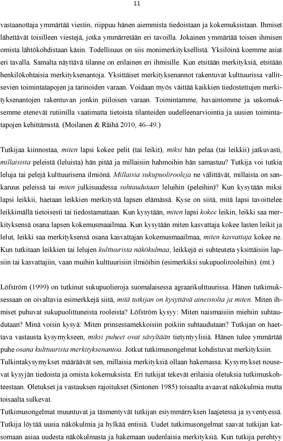 Kun etsitään merkityksiä, etsitään henkilökohtaisia merkityksenantoja. Yksittäiset merkityksenannot rakentuvat kulttuurissa vallitsevien toimintatapojen ja tarinoiden varaan.