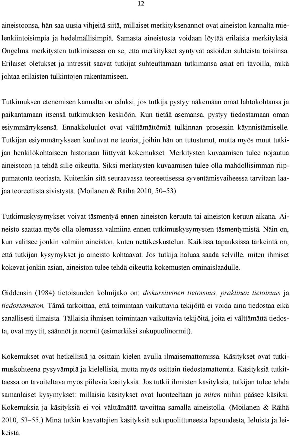 Erilaiset oletukset ja intressit saavat tutkijat suhteuttamaan tutkimansa asiat eri tavoilla, mikä johtaa erilaisten tulkintojen rakentamiseen.