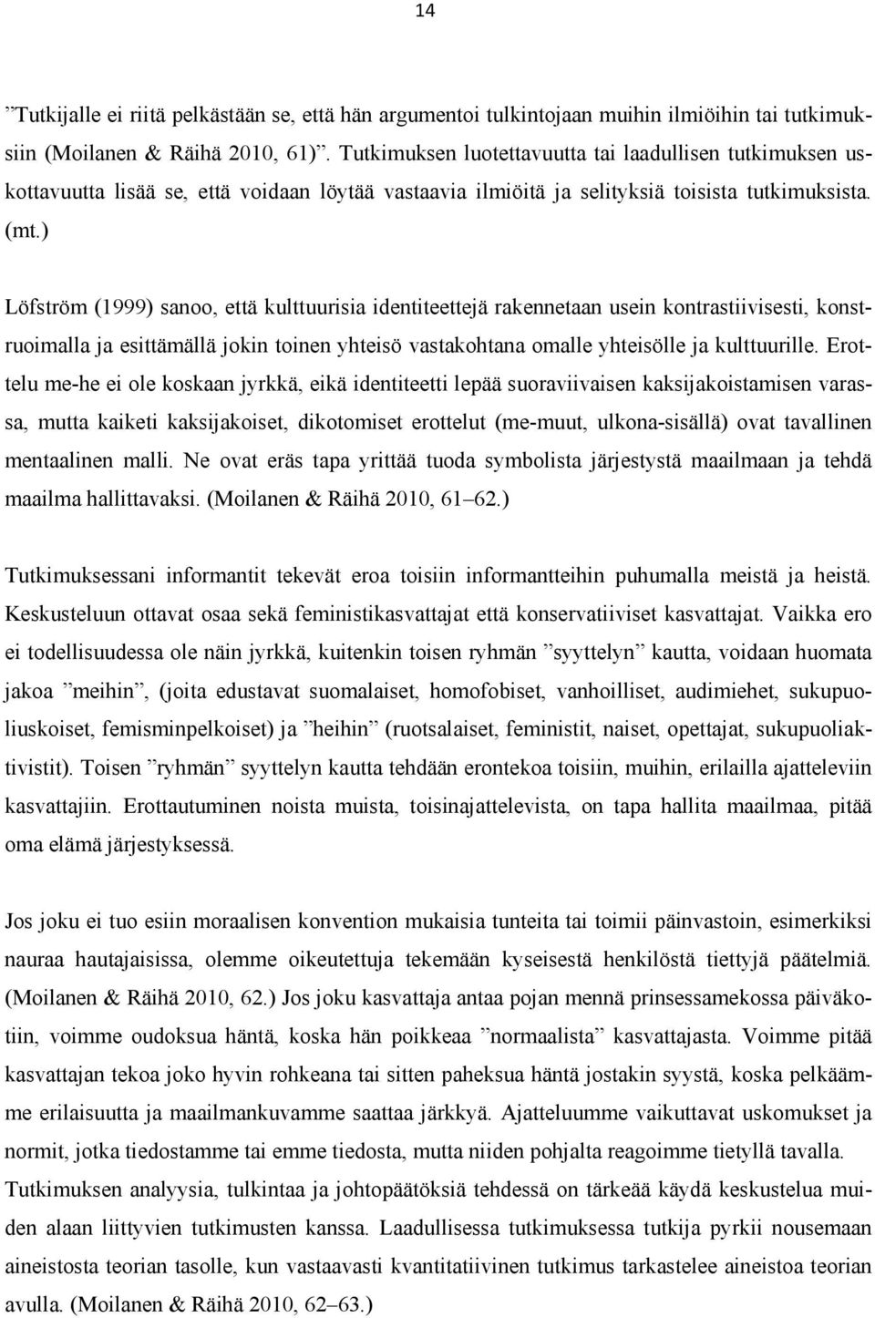 ) Löfström (1999) sanoo, että kulttuurisia identiteettejä rakennetaan usein kontrastiivisesti, konstruoimalla ja esittämällä jokin toinen yhteisö vastakohtana omalle yhteisölle ja kulttuurille.