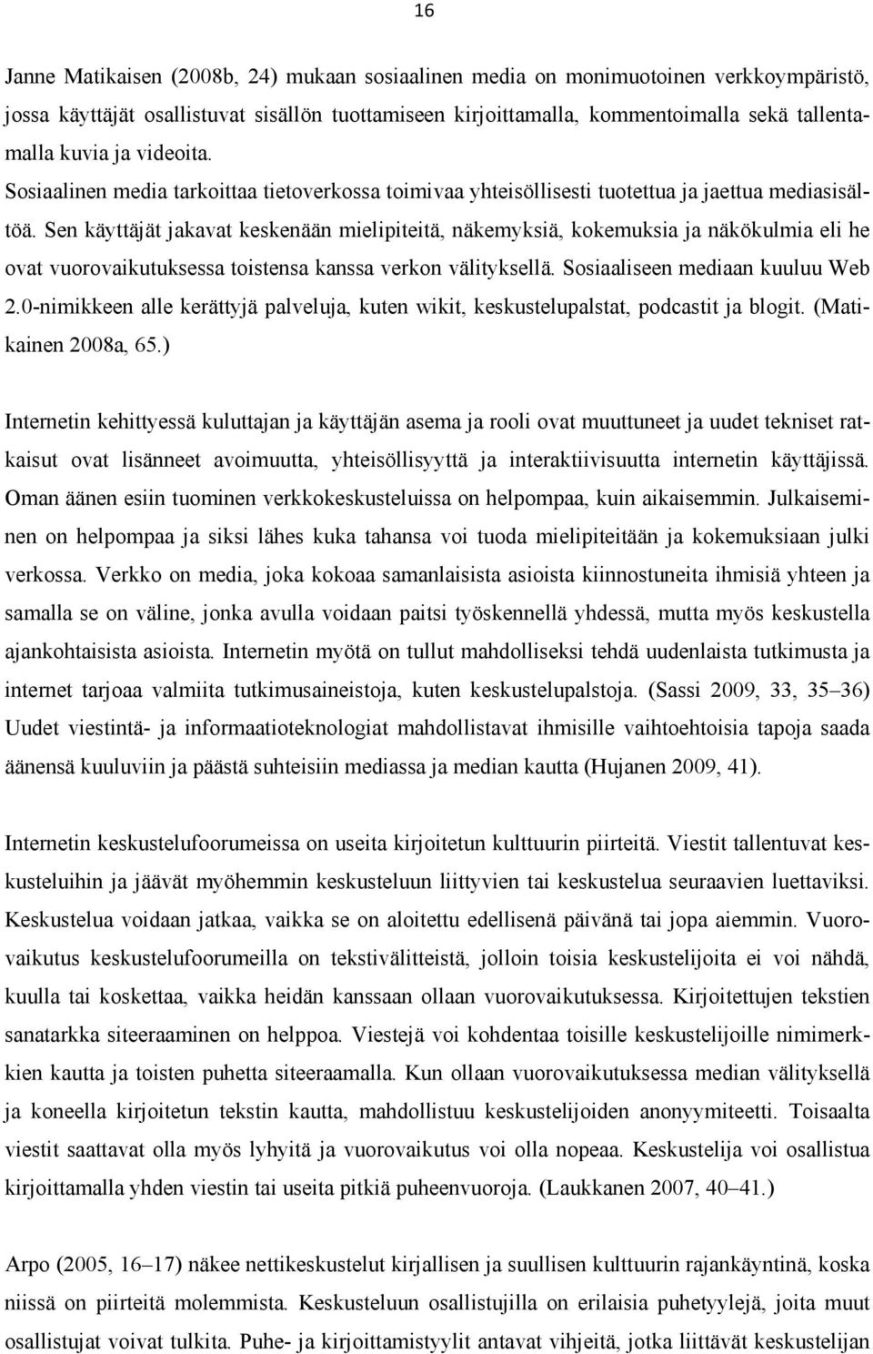 Sen käyttäjät jakavat keskenään mielipiteitä, näkemyksiä, kokemuksia ja näkökulmia eli he ovat vuorovaikutuksessa toistensa kanssa verkon välityksellä. Sosiaaliseen mediaan kuuluu Web 2.