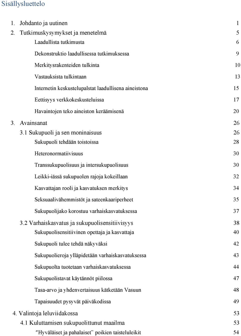 laadullisena aineistona 15 Eettisyys verkkokeskusteluissa 17 Havaintojen teko aineiston keräämisenä 20 3. Avainsanat 26 3.