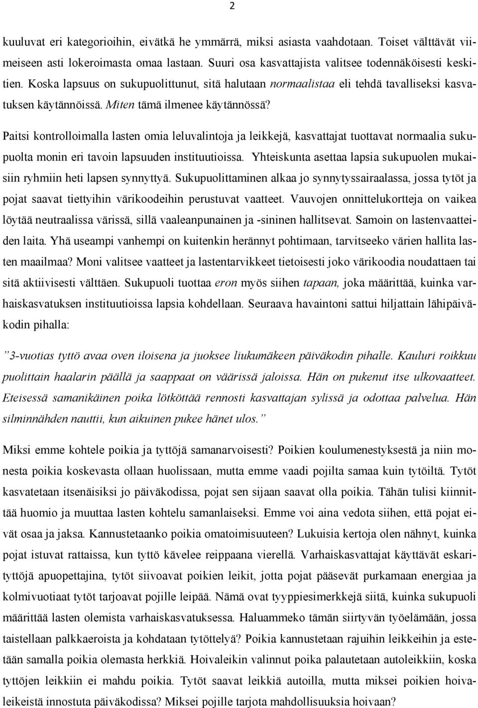Paitsi kontrolloimalla lasten omia leluvalintoja ja leikkejä, kasvattajat tuottavat normaalia sukupuolta monin eri tavoin lapsuuden instituutioissa.