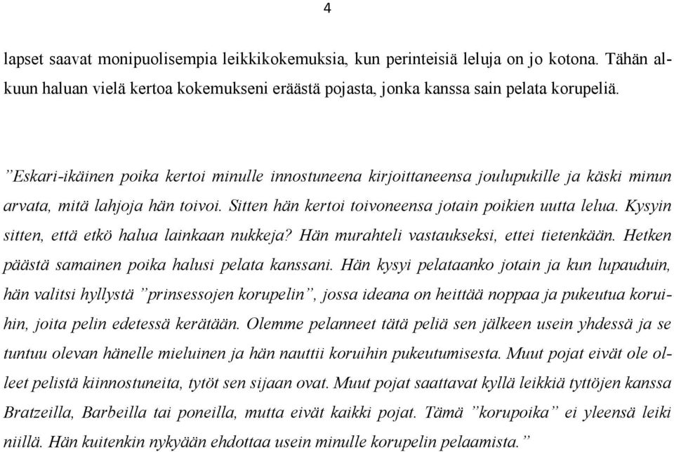 Kysyin sitten, että etkö halua lainkaan nukkeja? Hän murahteli vastaukseksi, ettei tietenkään. Hetken päästä samainen poika halusi pelata kanssani.