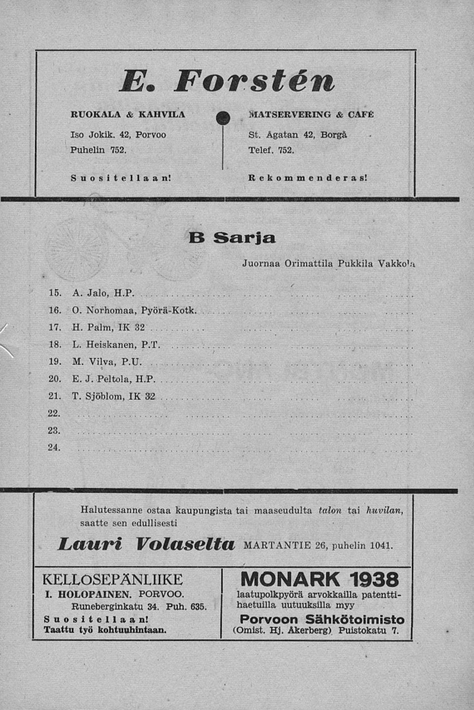 Sjöblom, IX 3(2, 22. 23. 24. Halutessanne ostaa kaupungista tai maaseudulta talon tai huvilan, saatte sen edullisesti Lauri Volaselta martantie 26, puhelin 1041 KELLOSEPÄNLIIKE I.