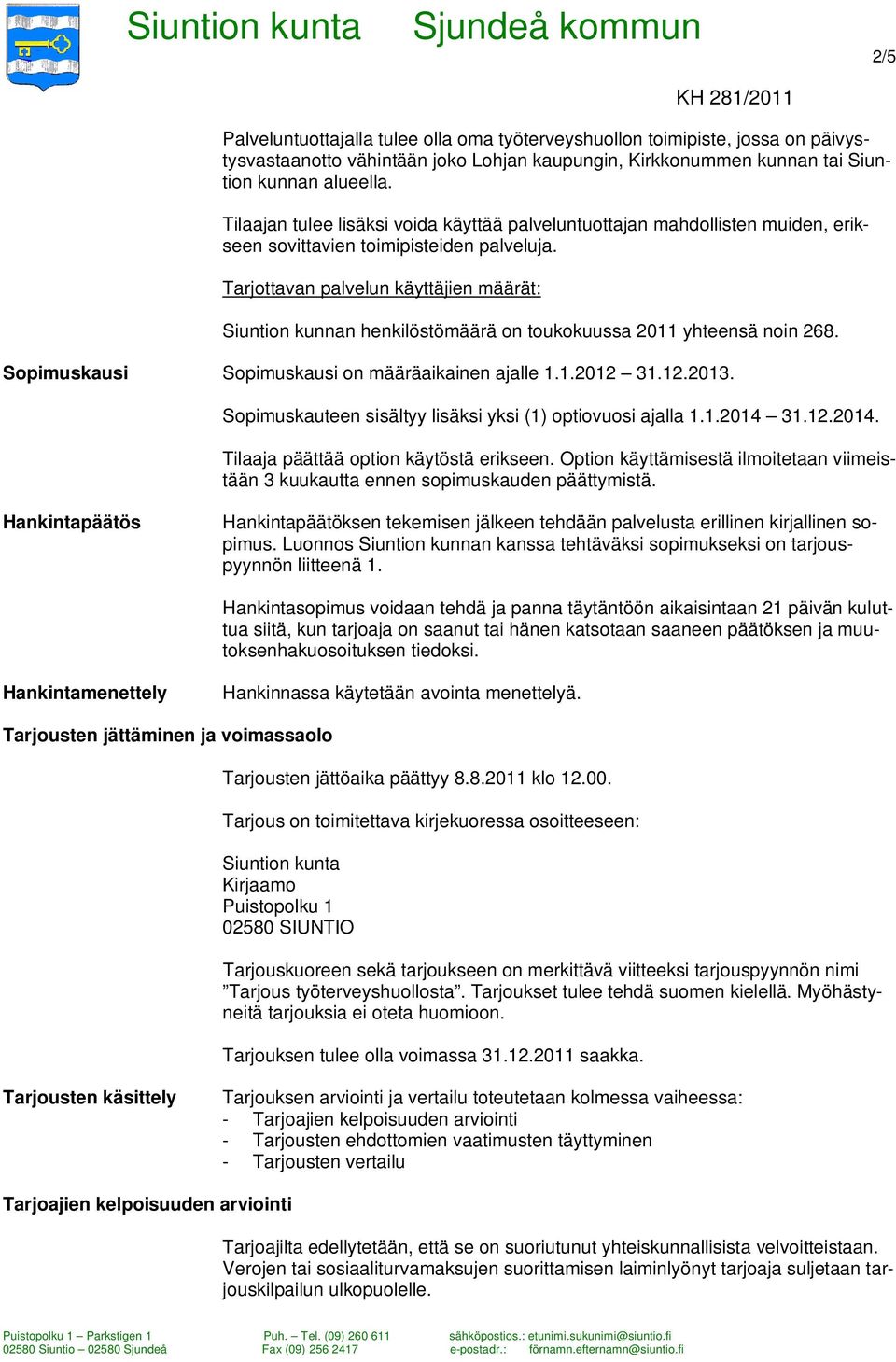 Tarjottavan palvelun käyttäjien määrät: Siuntion kunnan henkilöstömäärä on toukokuussa 2011 yhteensä noin 268. Sopimuskausi Sopimuskausi on määräaikainen ajalle 1.1.2012 31.12.2013.