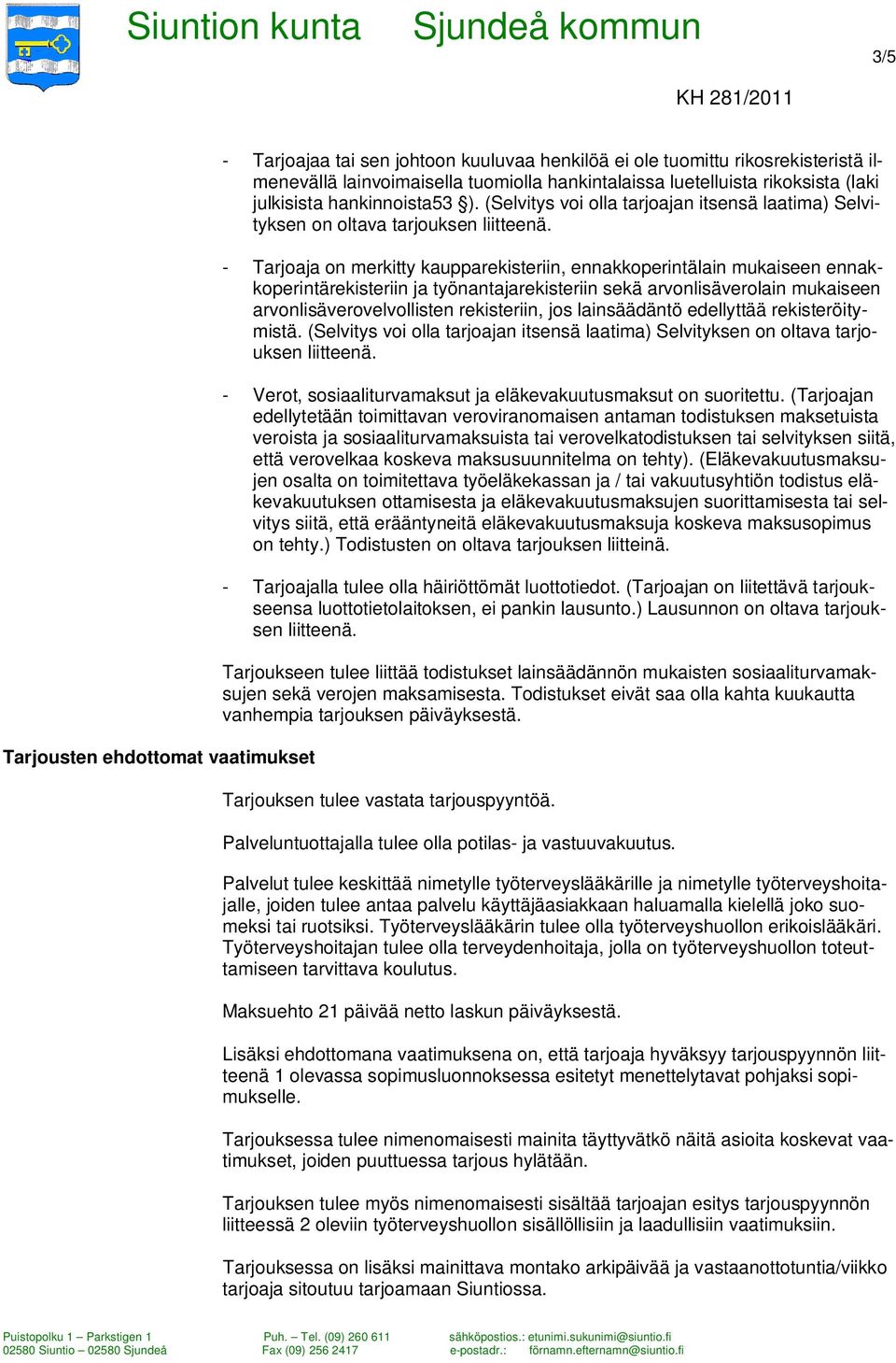 - Tarjoaja on merkitty kaupparekisteriin, ennakkoperintälain mukaiseen ennakkoperintärekisteriin ja työnantajarekisteriin sekä arvonlisäverolain mukaiseen arvonlisäverovelvollisten rekisteriin, jos