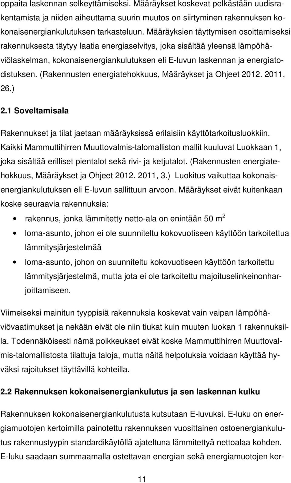 (Rakennusten energiatehokkuus, Määräykset ja Ohjeet 2012. 2011, 26.) 2.1 Soveltamisala Rakennukset ja tilat jaetaan määräyksissä erilaisiin käyttötarkoitusluokkiin.