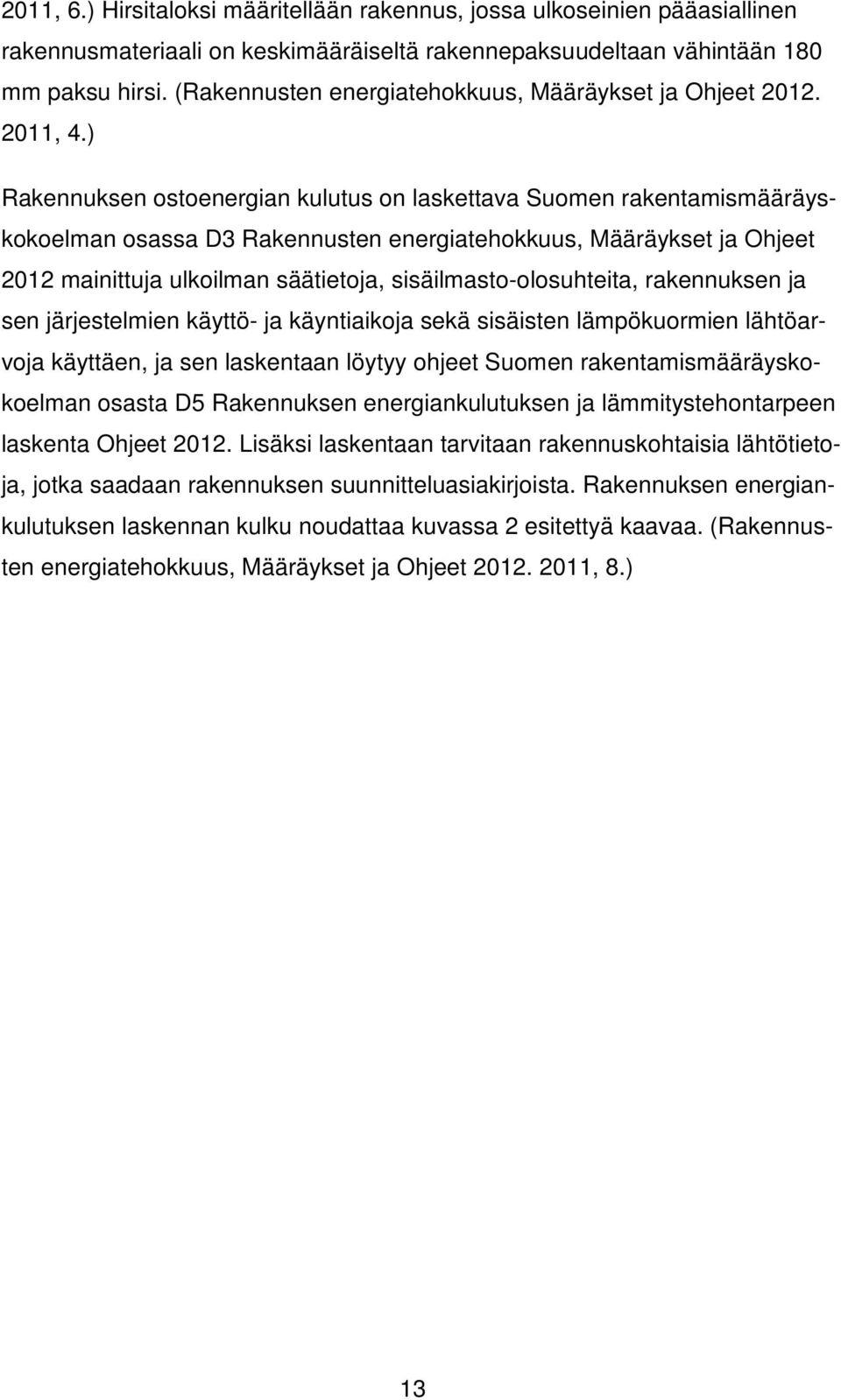 ) Rakennuksen ostoenergian kulutus on laskettava Suomen rakentamismääräyskokoelman osassa D3 Rakennusten energiatehokkuus, Määräykset ja Ohjeet 2012 mainittuja ulkoilman säätietoja,