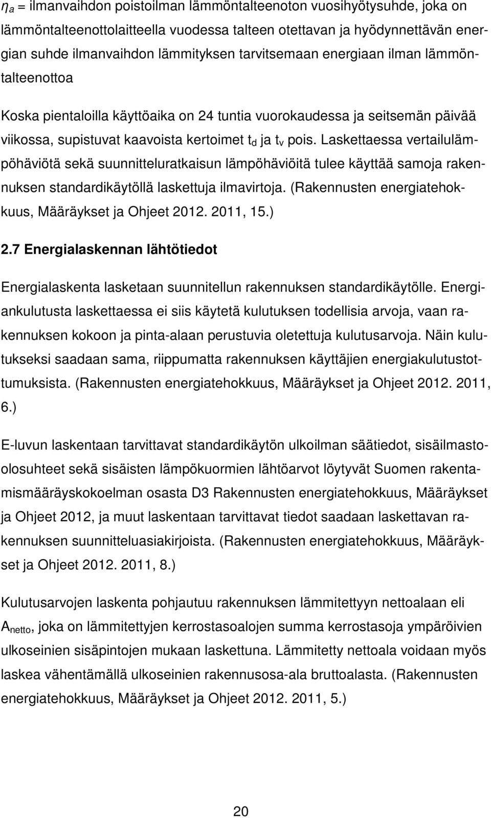 Laskettaessa vertailulämpöhäviötä sekä suunnitteluratkaisun lämpöhäviöitä tulee käyttää samoja rakennuksen standardikäytöllä laskettuja ilmavirtoja.