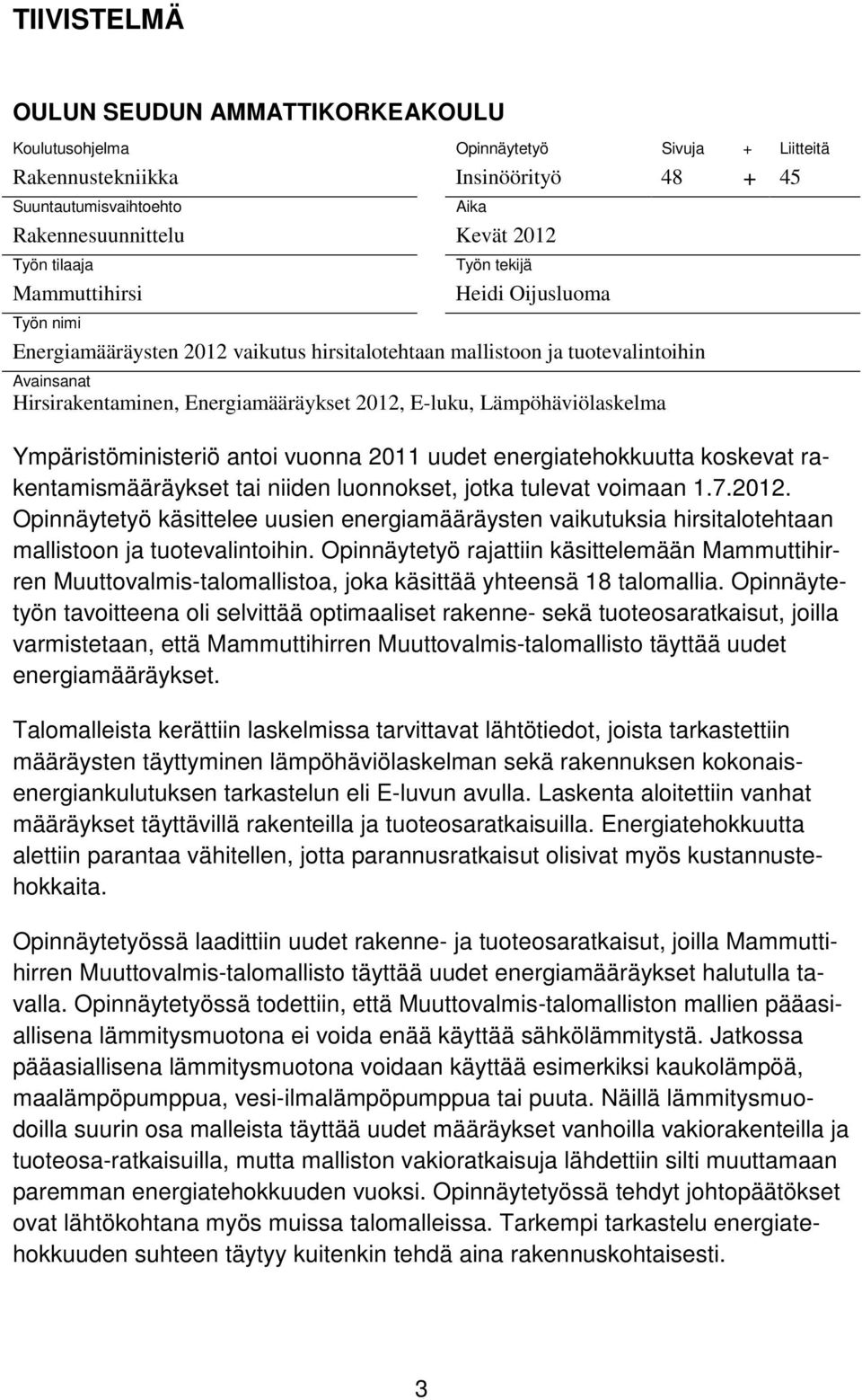 E-luku, Lämpöhäviölaskelma Ympäristöministeriö antoi vuonna 2011 uudet energiatehokkuutta koskevat rakentamismääräykset tai niiden luonnokset, jotka tulevat voimaan 1.7.2012.