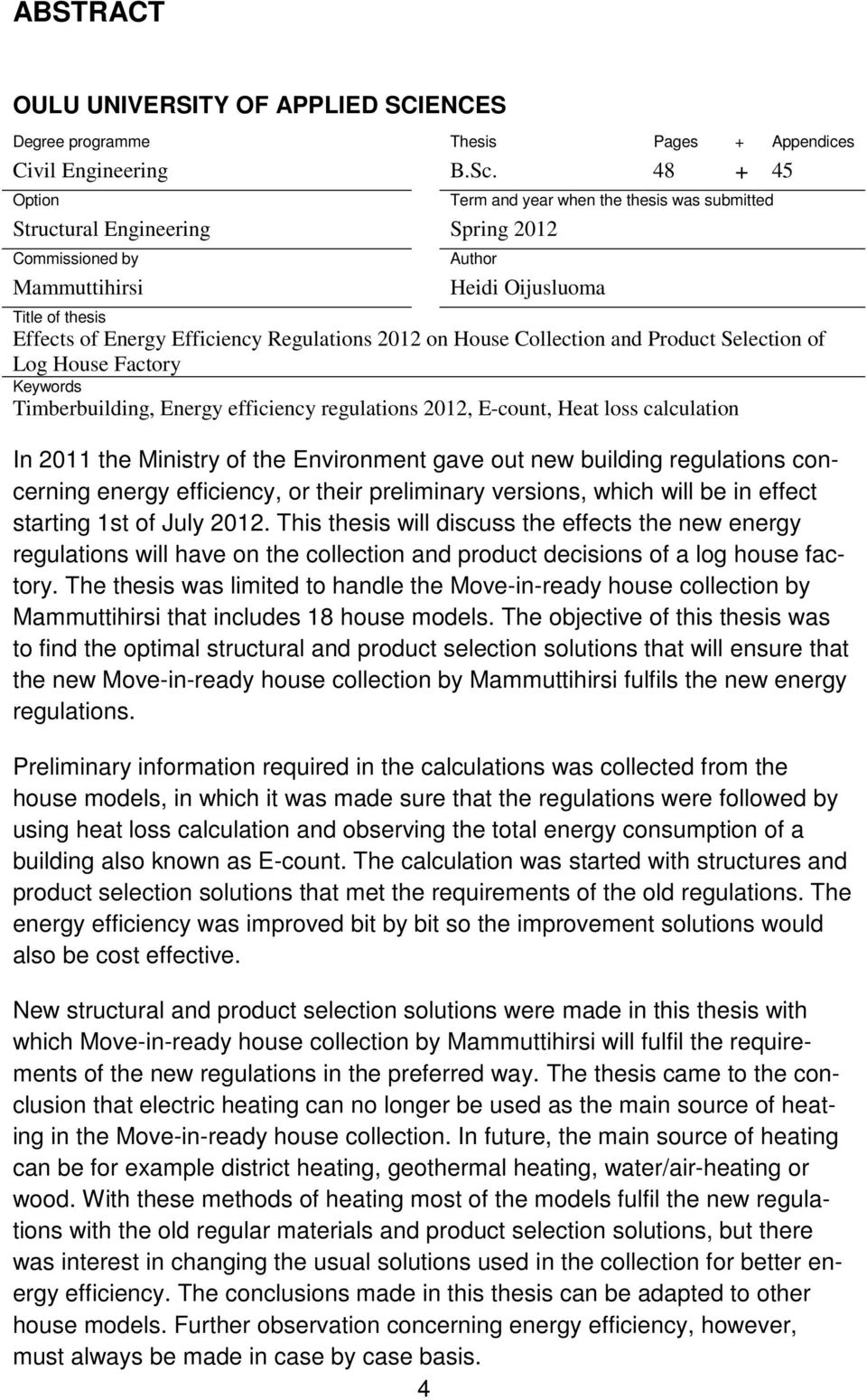 Regulations 2012 on House Collection and Product Selection of Log House Factory Keywords Timberbuilding, Energy efficiency regulations 2012, E-count, Heat loss calculation In 2011 the Ministry of the