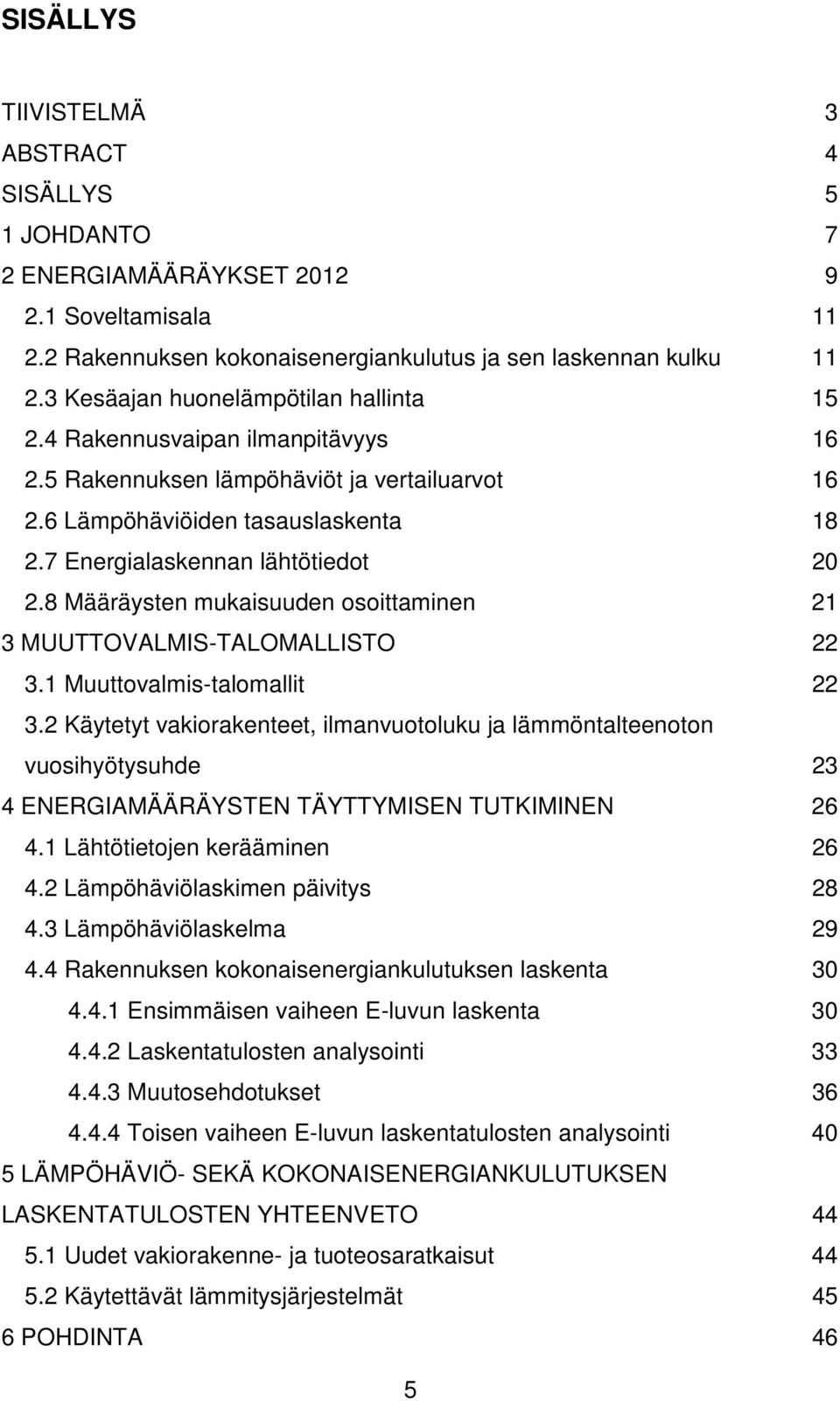 8 Määräysten mukaisuuden osoittaminen 21 3 MUUTTOVALMIS-TALOMALLISTO 22 3.1 Muuttovalmis-talomallit 22 3.