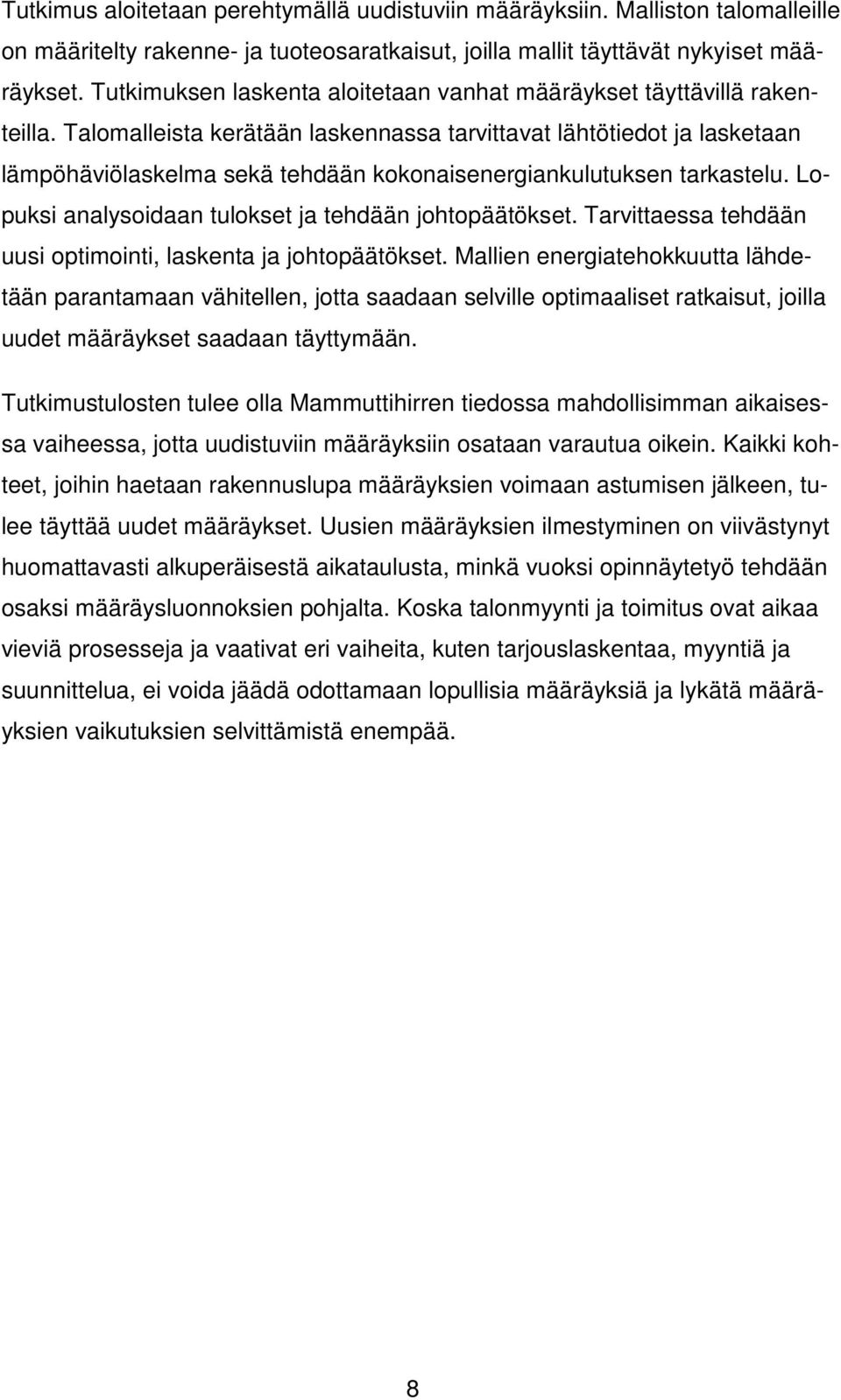 Talomalleista kerätään laskennassa tarvittavat lähtötiedot ja lasketaan lämpöhäviölaskelma sekä tehdään kokonaisenergiankulutuksen tarkastelu. Lopuksi analysoidaan tulokset ja tehdään johtopäätökset.