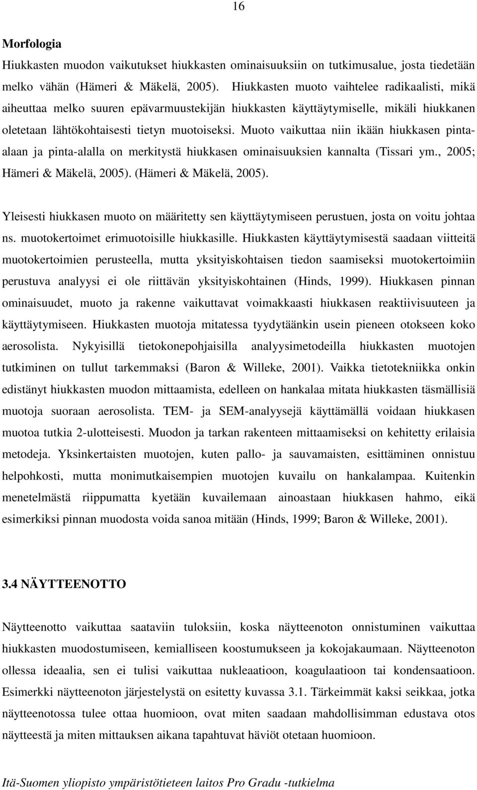 Muoto vaikuttaa niin ikään hiukkasen pintaalaan ja pinta-alalla on merkitystä hiukkasen ominaisuuksien kannalta (Tissari ym., 2005; Hämeri & Mäkelä, 2005). (Hämeri & Mäkelä, 2005).