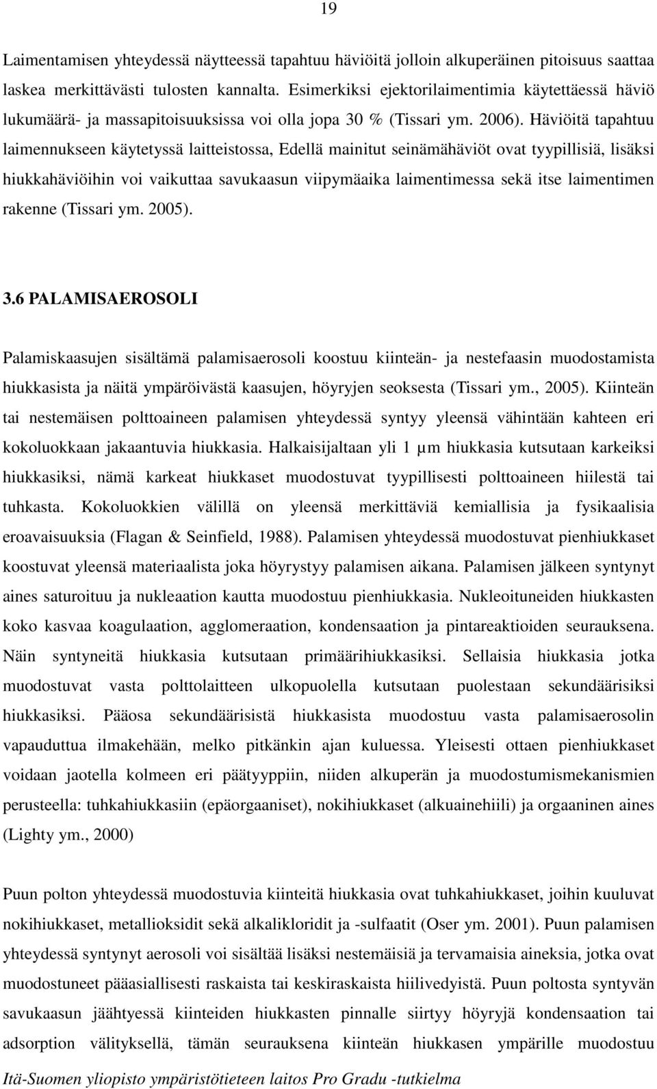 Häviöitä tapahtuu laimennukseen käytetyssä laitteistossa, Edellä mainitut seinämähäviöt ovat tyypillisiä, lisäksi hiukkahäviöihin voi vaikuttaa savukaasun viipymäaika laimentimessa sekä itse