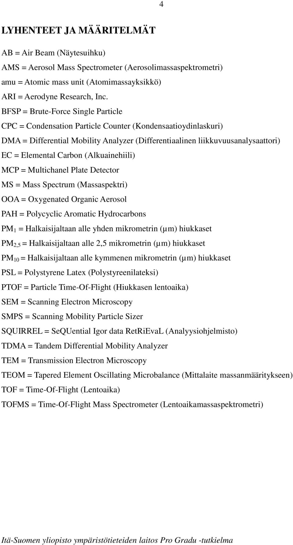 (Alkuainehiili) MCP = Multichanel Plate Detector MS = Mass Spectrum (Massaspektri) OOA = Oxygenated Organic Aerosol PAH = Polycyclic Aromatic Hydrocarbons PM 1 = Halkaisijaltaan alle yhden