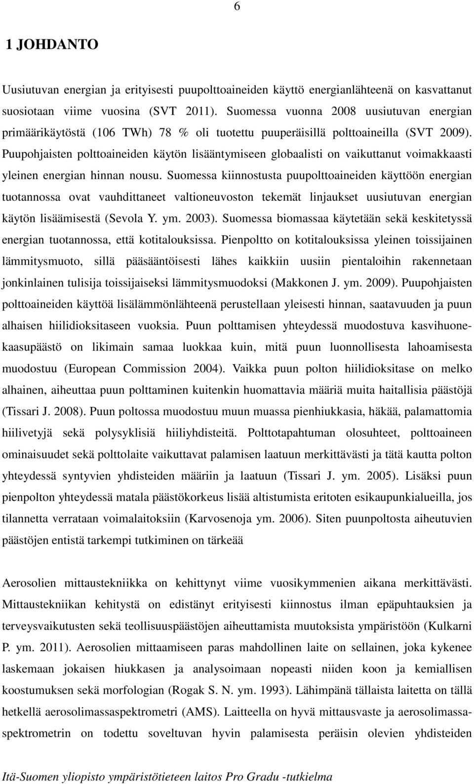 Puupohjaisten polttoaineiden käytön lisääntymiseen globaalisti on vaikuttanut voimakkaasti yleinen energian hinnan nousu.