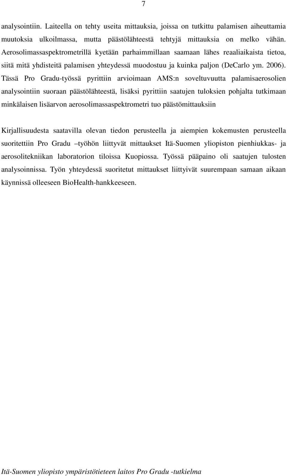 Tässä Pro Gradu-työssä pyrittiin arvioimaan AMS:n soveltuvuutta palamisaerosolien analysointiin suoraan päästölähteestä, lisäksi pyrittiin saatujen tuloksien pohjalta tutkimaan minkälaisen lisäarvon