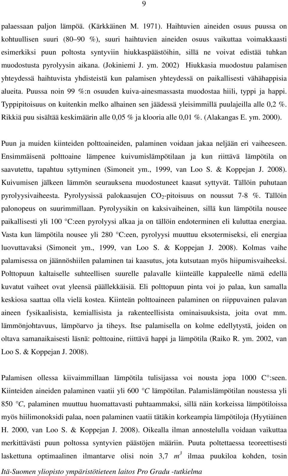 tuhkan muodostusta pyrolyysin aikana. (Jokiniemi J. ym. 2002) Hiukkasia muodostuu palamisen yhteydessä haihtuvista yhdisteistä kun palamisen yhteydessä on paikallisesti vähähappisia alueita.