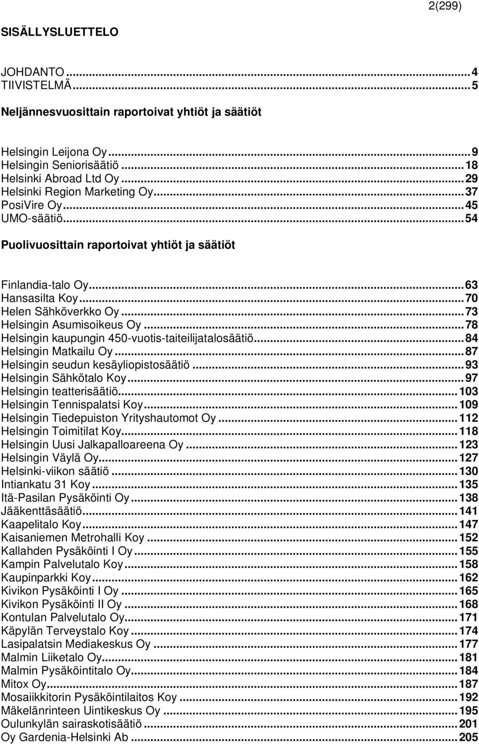 .. 73 Helsingin Asumisoikeus Oy... 78 Helsingin kaupungin 450-vuotis-taiteilijatalosäätiö... 84 Helsingin Matkailu Oy... 87 Helsingin seudun kesäyliopistosäätiö... 93 Helsingin Sähkötalo Koy.