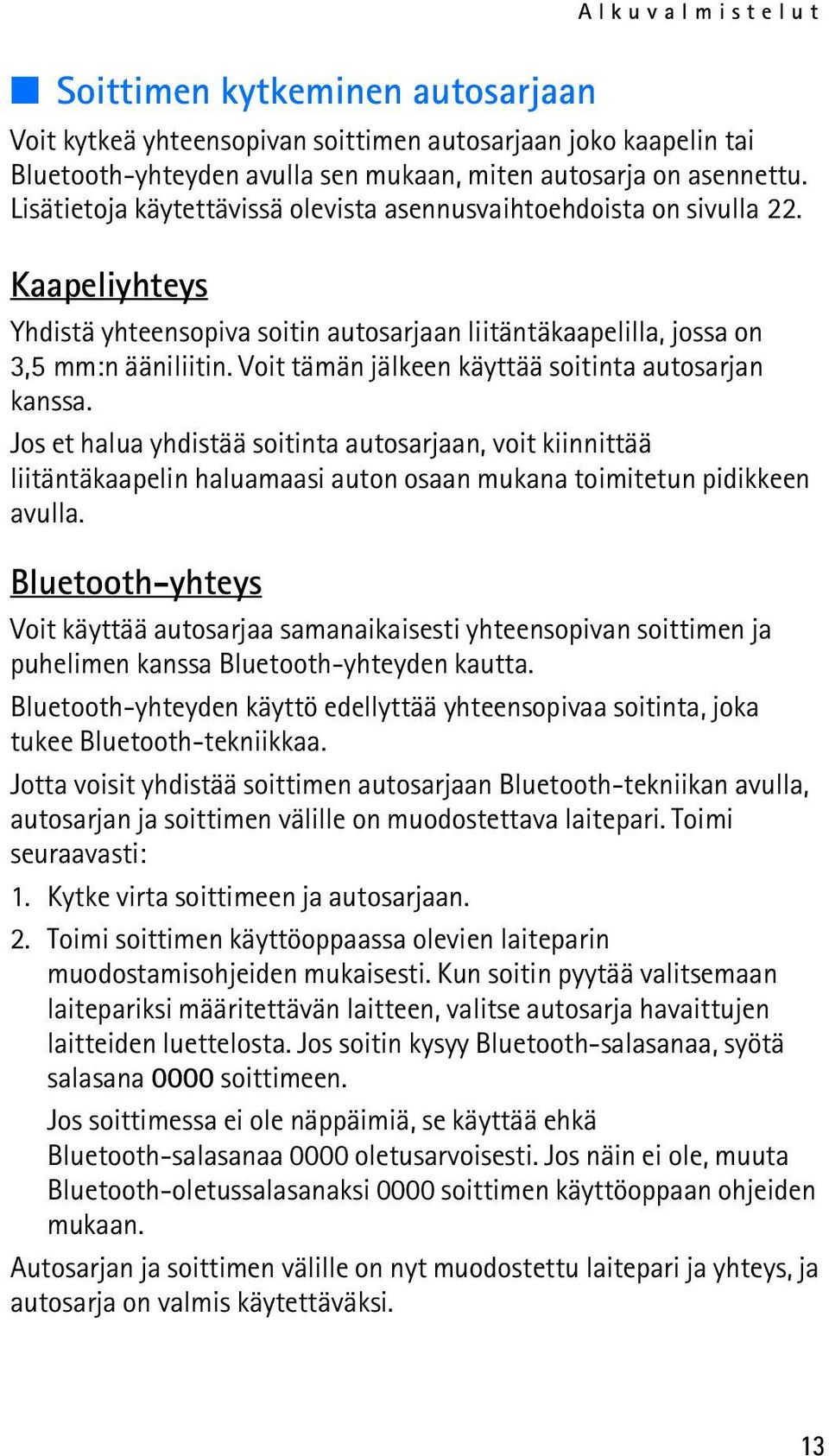 Voit tämän jälkeen käyttää soitinta autosarjan kanssa. Jos et halua yhdistää soitinta autosarjaan, voit kiinnittää liitäntäkaapelin haluamaasi auton osaan mukana toimitetun pidikkeen avulla.