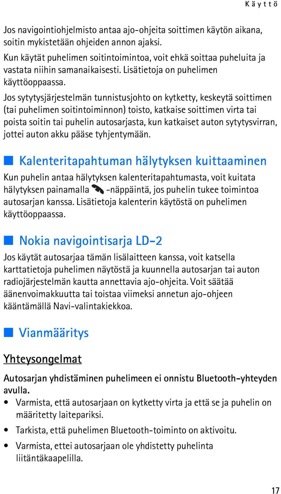 Jos sytytysjärjestelmän tunnistusjohto on kytketty, keskeytä soittimen (tai puhelimen soitintoiminnon) toisto, katkaise soittimen virta tai poista soitin tai puhelin autosarjasta, kun katkaiset auton