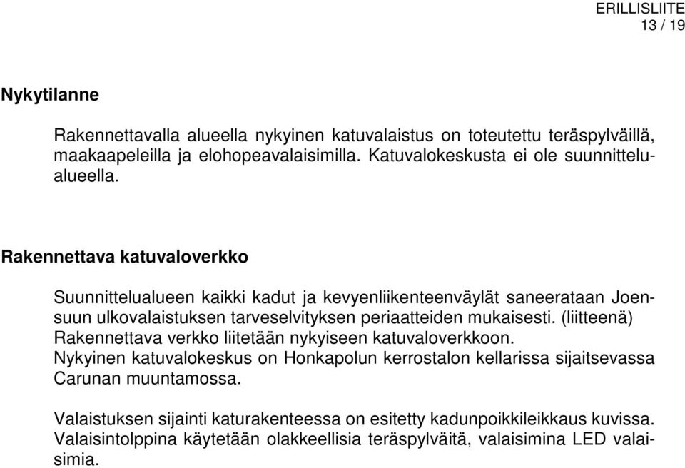 Rakennettava katuvaloverkko Suunnittelualueen kaikki kadut ja kevyenliikenteenväylät saneerataan Joensuun ulkovalaistuksen tarveselvityksen periaatteiden mukaisesti.