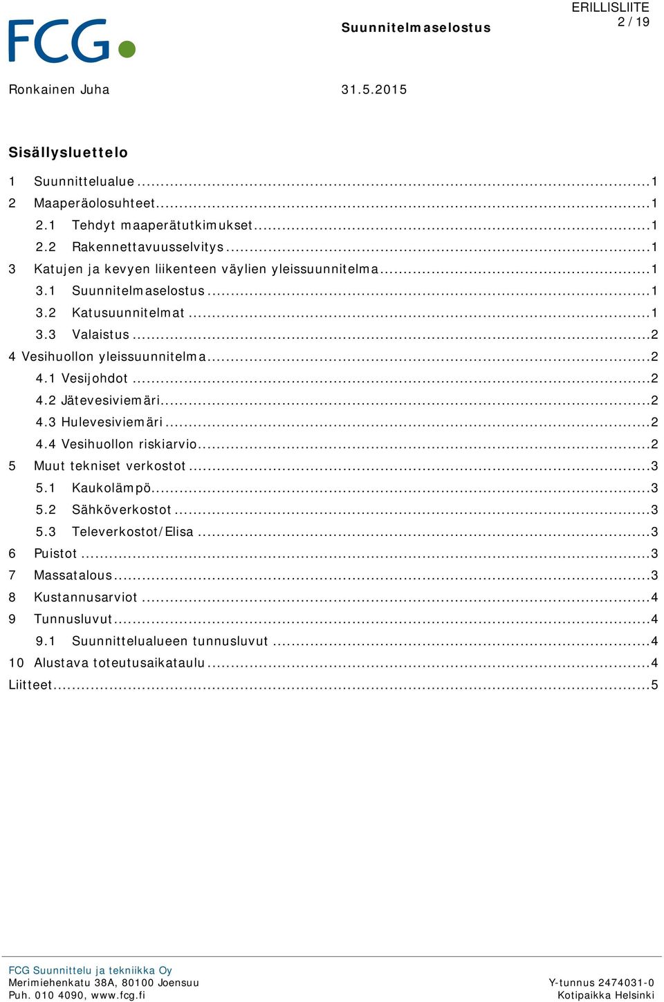 .. 2 4.3 Hulevesiviemäri... 2 4.4 Vesihuollon riskiarvio... 2 5 Muut tekniset verkostot... 3 5.1 Kaukolämpö... 3 5.2 Sähköverkostot... 3 5.3 Televerkostot/Elisa... 3 6 Puistot... 3 7 Massatalous.