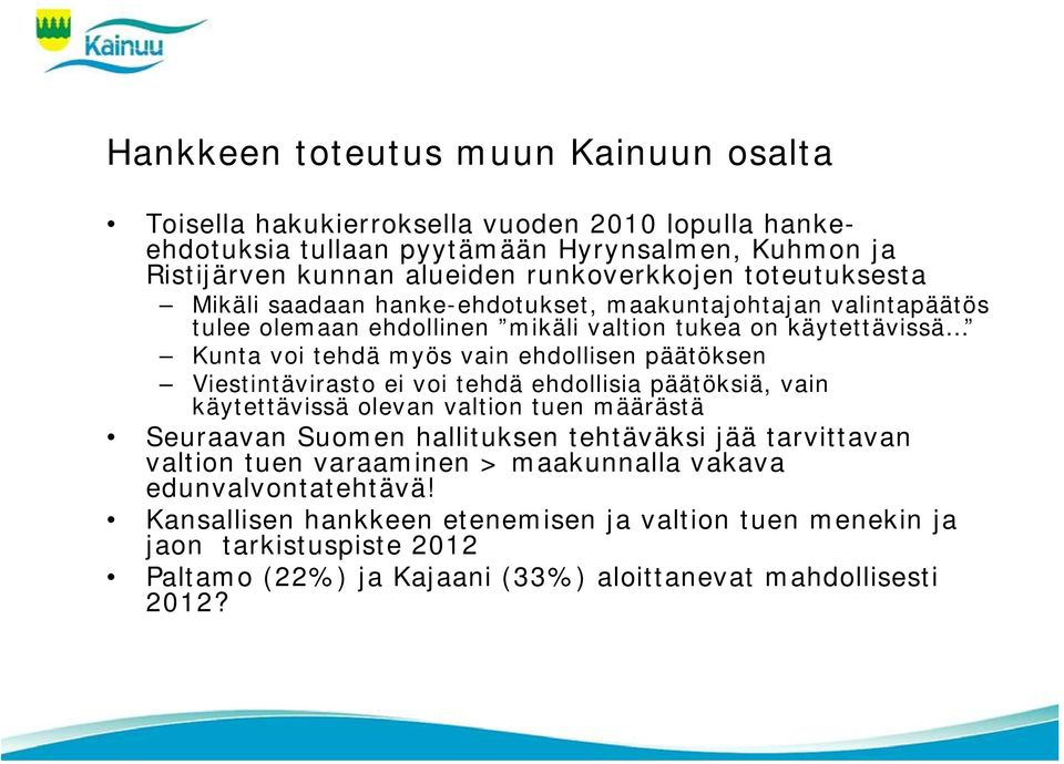 päätöksen Viestintävirasto ei voi tehdä ehdollisia päätöksiä, vain käytettävissä olevan valtion tuen määrästä Seuraavan Suomen hallituksen tehtäväksi jää tarvittavan valtion tuen