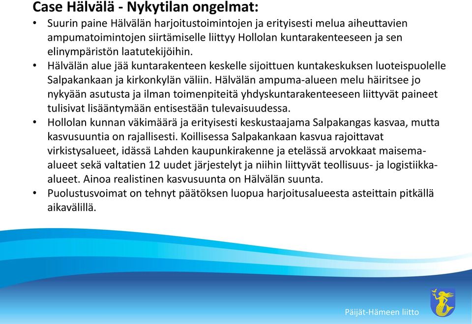Hälvälän ampuma-alueen melu häiritsee jo nykyään asutusta ja ilman toimenpiteitä yhdyskuntarakenteeseen liittyvät paineet tulisivat lisääntymään entisestään tulevaisuudessa.
