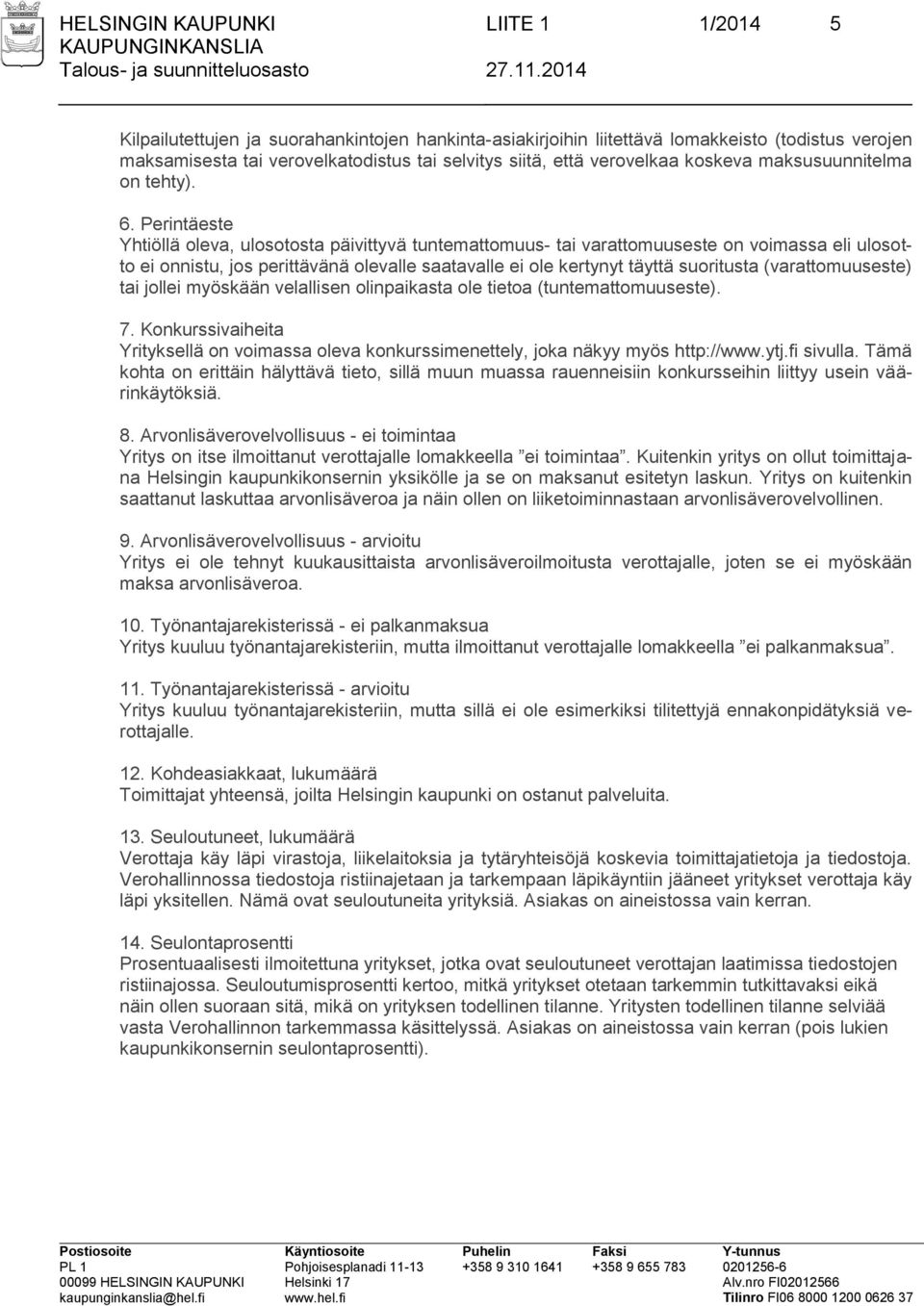 Perintäeste Yhtiöllä oleva, ulosotosta päivittyvä tuntemattomuus- tai varattomuuseste on voimassa eli ulosotto ei onnistu, jos perittävänä olevalle saatavalle ei ole kertynyt täyttä suoritusta