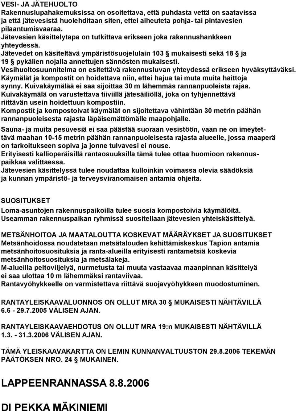 Jätevedet on käsiteltävä ympäristösuojelulain 103 mukaisesti sekä 18 ja 19 pykälien nojalla annettujen sännösten mukaisesti.