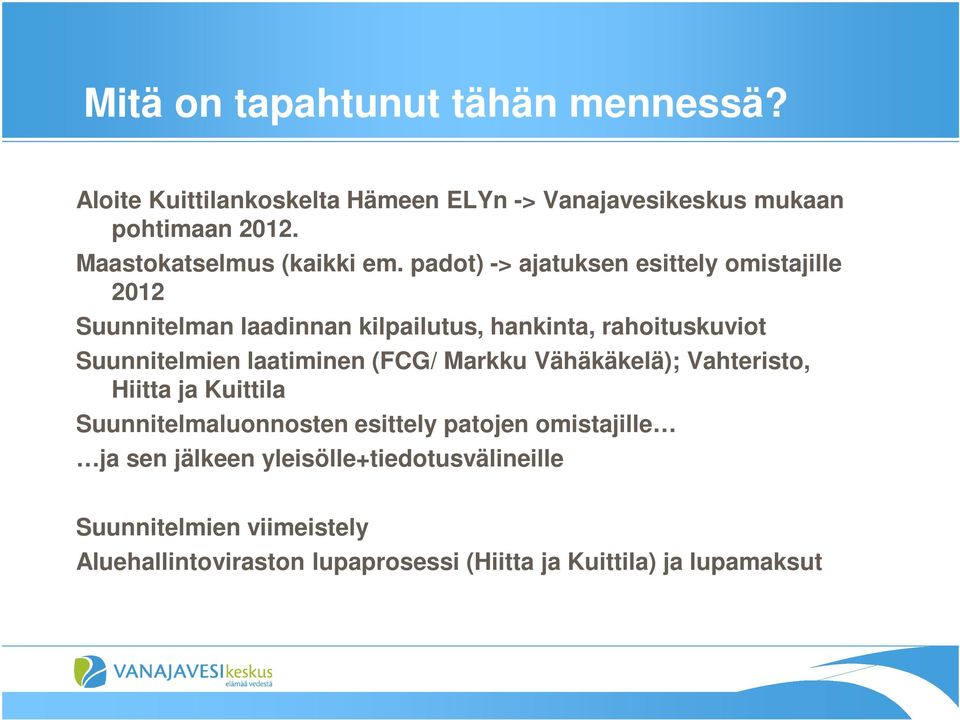 padot) -> ajatuksen esittely omistajille 2012 Suunnitelman laadinnan kilpailutus, hankinta, rahoituskuviot Suunnitelmien