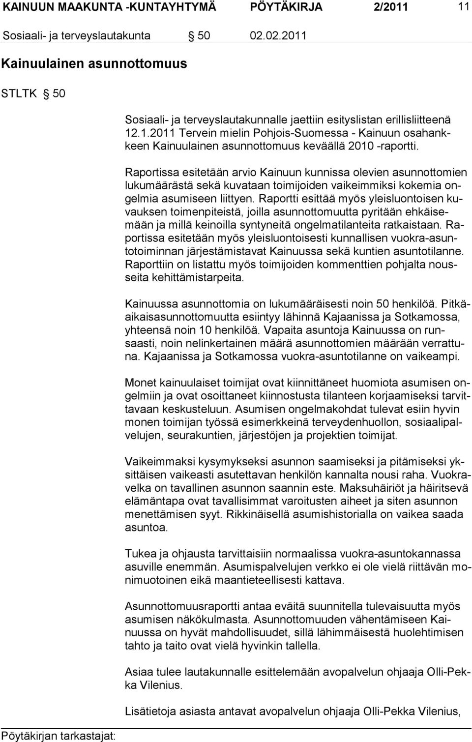 Raportissa esitetään arvio Kainuun kunnissa olevien asunnottomien lukumäärästä sekä kuvataan toimijoiden vaikeimmiksi kokemia ongelmia asumiseen liittyen.