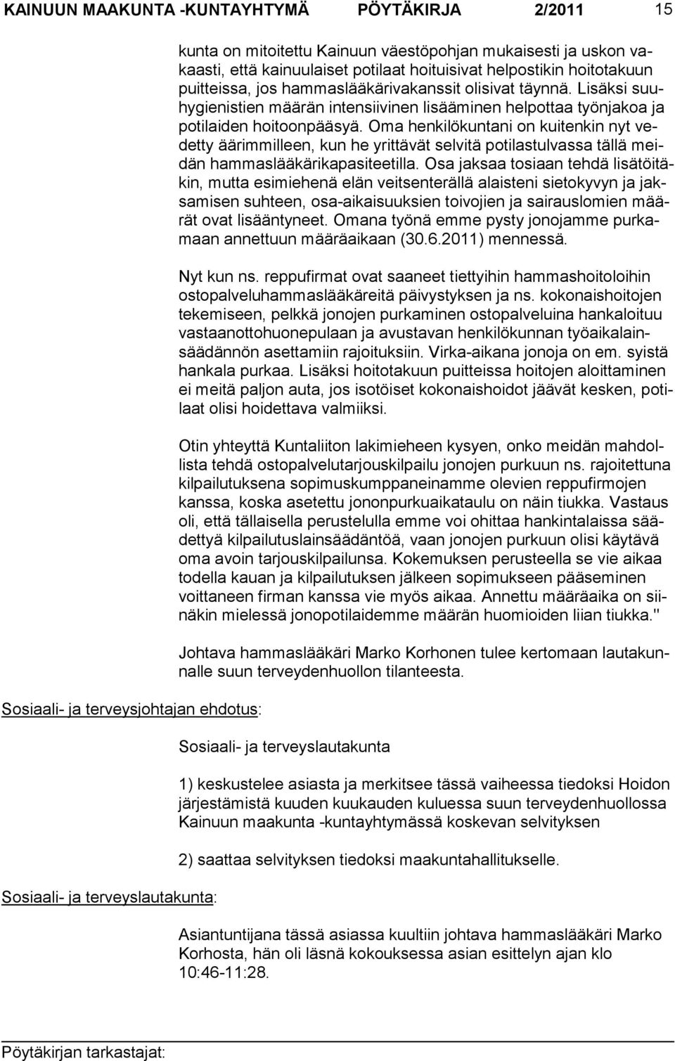 Lisäksi suuhygienistien määrän intensiivinen lisääminen helpottaa työnjakoa ja potilaiden hoitoonpääsyä.