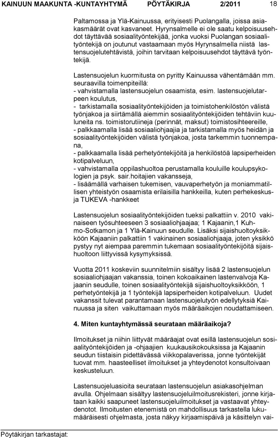 joihin tarvi taan kelpoi suusehdot täyttävä työntekijä. Lastensuojelun kuormitusta on pyritty Kai nuussa vähentämään mm. seuraavilla toi menpi teillä: - vahvistamalla lastensuojelun osaamista, esim.