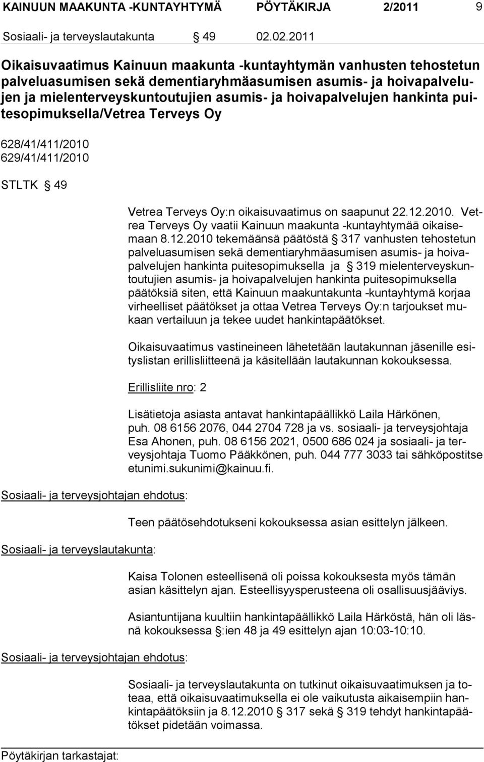 hoivapalvelujen hankinta puitesopimuksella/vetrea Terveys Oy 628/41/411/2010 629/41/411/2010 STLTK 49 Vetrea Terveys Oy:n oikaisuvaatimus on saapunut 22.12.2010. Vetrea Terveys Oy vaatii Kainuun maakunta -kuntayhtymää oi kaisemaan 8.