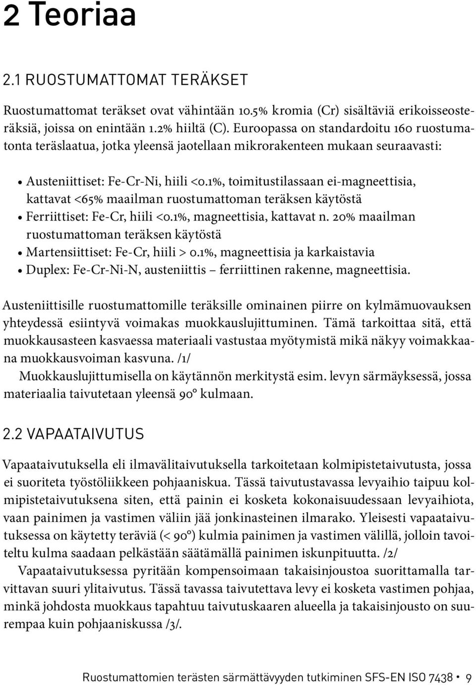 1%, toimitustilassaan ei-magneettisia, kattavat <65% maailman ruostumattoman teräksen käytöstä Ferriittiset: Fe-Cr, hiili <0.1%, magneettisia, kattavat n.