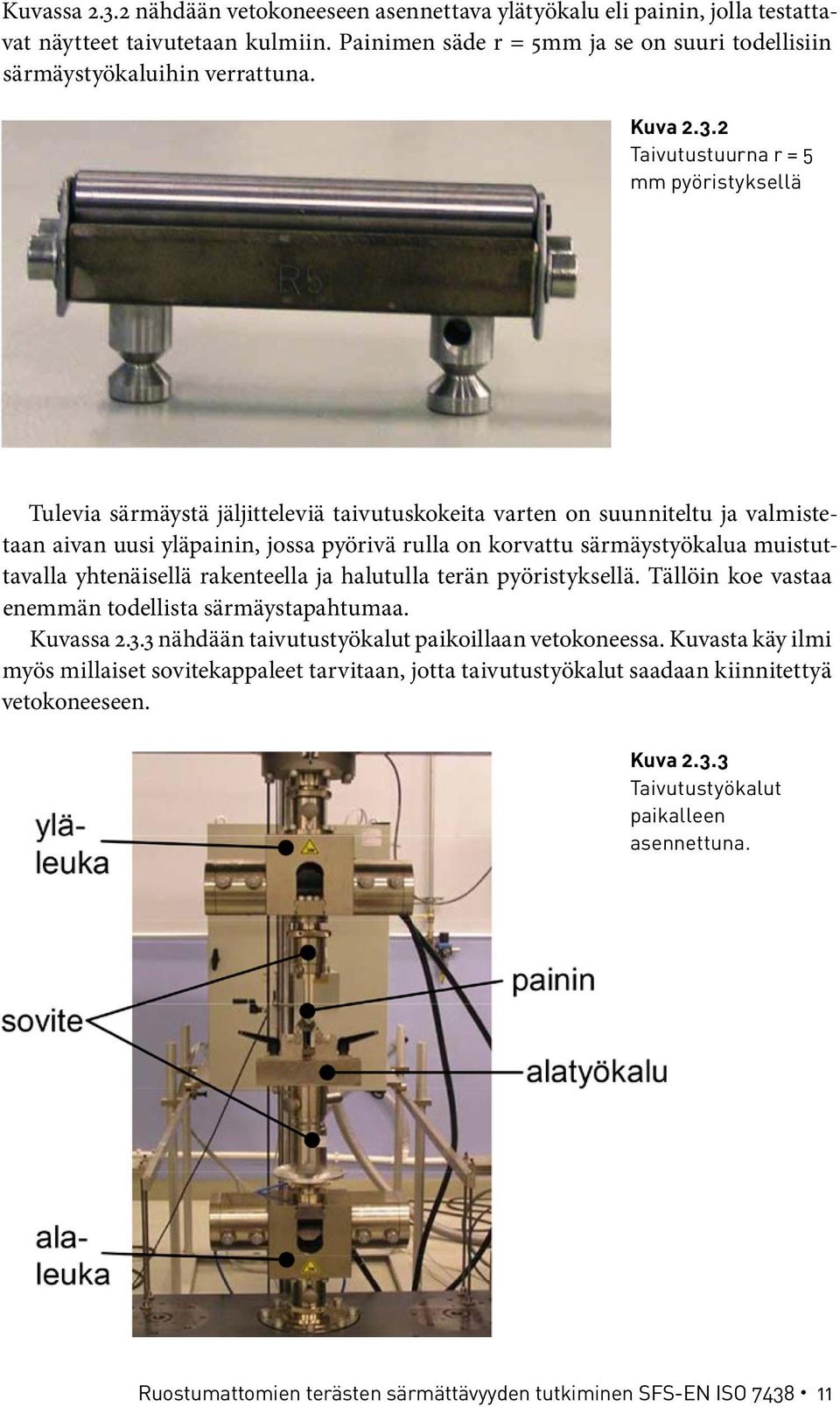 2 Taivutustuurna r = 5 mm pyöristyksellä Tulevia särmäystä jäljitteleviä taivutuskokeita varten on suunniteltu ja valmistetaan aivan uusi yläpainin, jossa pyörivä rulla on korvattu särmäystyökalua