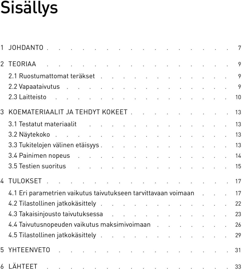 4 Painimen nopeus.............. 14 3.5 Testien suoritus.............. 15 4 TULOKSET 17 4.1 Eri parametrien vaikutus taivutukseen tarvittavaan voimaan... 17 4.2 Tilastollinen jatkokäsittely 22 4.