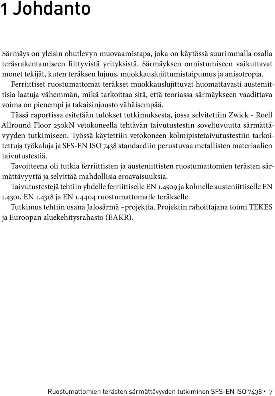Ferriittiset ruostumattomat teräkset muokkauslujittuvat huomattavasti austeniittisia laatuja vähemmän, mikä tarkoittaa sitä, että teoriassa särmäykseen vaadittava voima on pienempi ja takaisinjousto