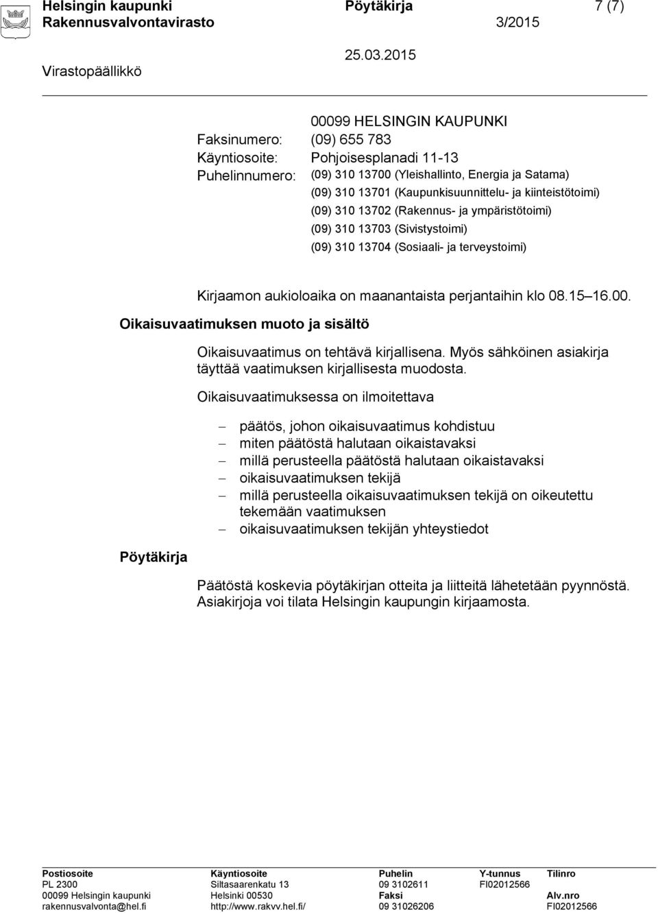 maanantaista perjantaihin klo 08.15 16.00. Oikaisuvaatimuksen muoto ja sisältö Oikaisuvaatimus on tehtävä kirjallisena. Myös sähköinen asiakirja täyttää vaatimuksen kirjallisesta muodosta.