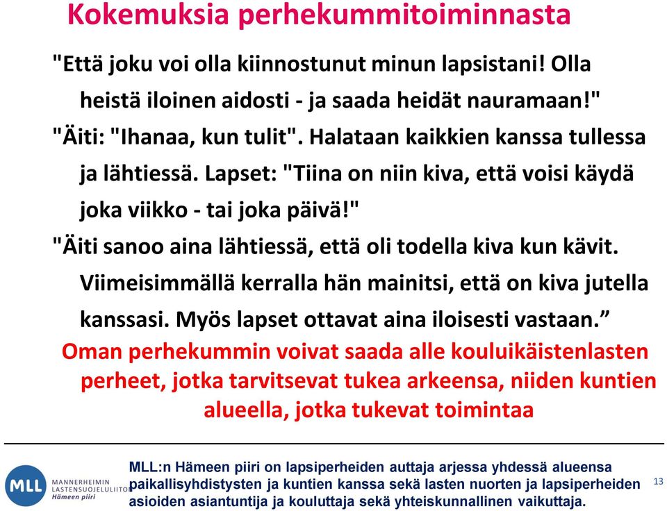 " "Äiti sanoo aina lähtiessä, että oli todella kiva kun kävit. Viimeisimmällä kerralla hän mainitsi, että on kiva jutella kanssasi.