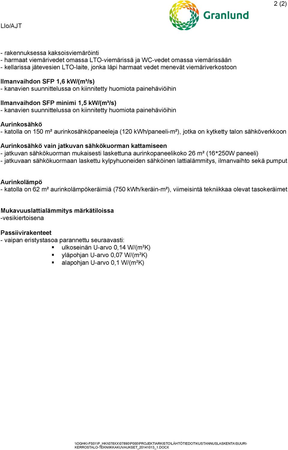 huomiota painehäviöihin Aurinkosähkö - katolla on 150 m² aurinkosähköpaneeleja (120 kwh/paneeli-m²), jotka on kytketty talon sähköverkkoon Aurinkosähkö vain jatkuvan sähkökuorman kattamiseen -