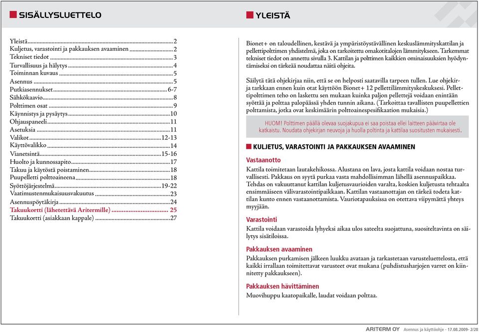 ..17 Takuu ja käytöstä poistaminen...18 Puupelletti polttoaineena...18 Syöttöjärjestelmä...19-22 Vaatimustenmukaisuusvakuutus...23 Asennuspöytäkirja...24 Takuukortti (lähetettävä Aritermille).