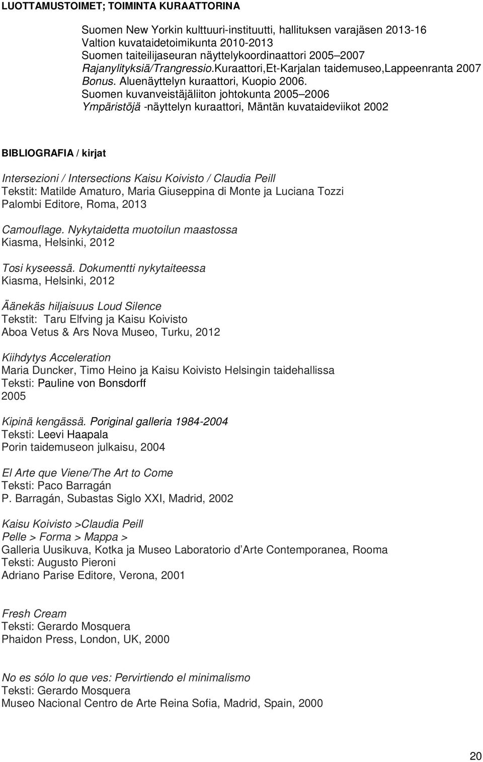 Suomen kuvanveistäjäliiton johtokunta 2005 2006 Ympäristöjä -näyttelyn kuraattori, Mäntän kuvataideviikot 2002 BIBLIOGRAFIA / kirjat Intersezioni / Intersections Kaisu Koivisto / Claudia Peill